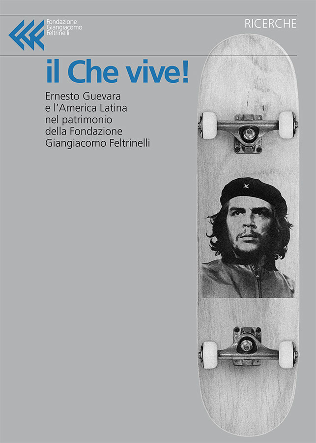 il Che vive!
Ernesto Guevara e l’America Latina nel patrimonio
della Fondazione Giangiacomo Feltrinelli
