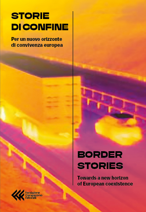 Storie di confine / Border stories
Per un nuovo orizzonte di convivenza europea /
Towards a new horizon of European coexistence

